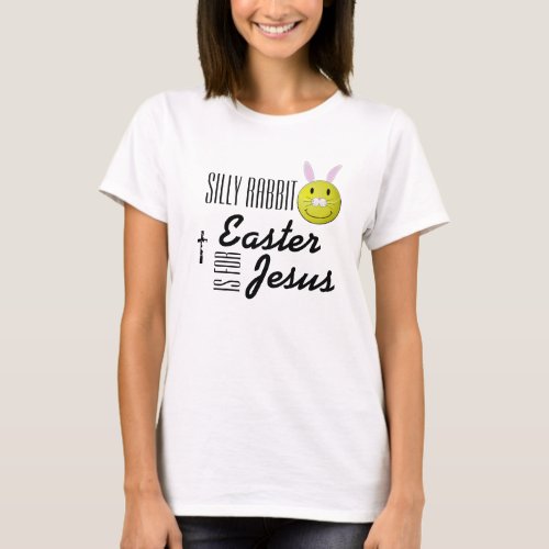 Silly rabbit Easter is for Jesus T_Shirt