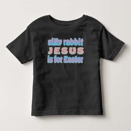 Silly Rabbit Easter is for Jesus Toddler T_shirt