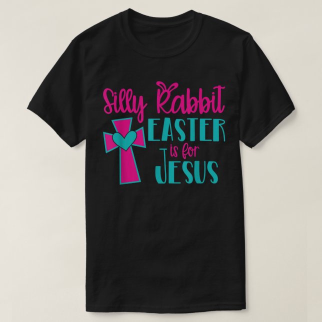 Silly Rabbit Easter Is For Jesus TShirt  (Design Front)