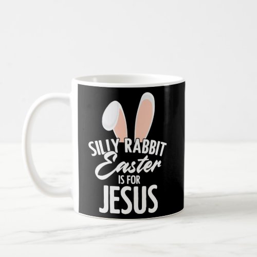 Silly Rabbit Easter Is Jesus Faith Christian Coffee Mug