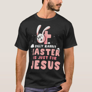 Silly Rabbit Easter Is Just For Jesus Christian Eg T-Shirt