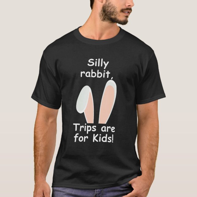 Silly Rabbit Trips Are For Kids T-Shirt (Front)