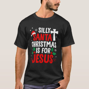 Silly Santa Christmas Is For Jesus Christmas Humor T-Shirt