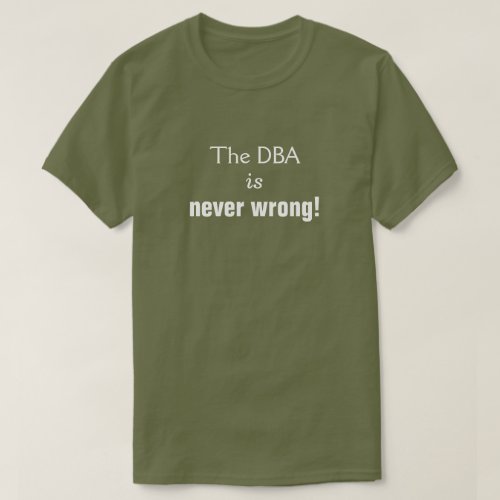 Silly Smug The DBA is never wrong T_Shirt