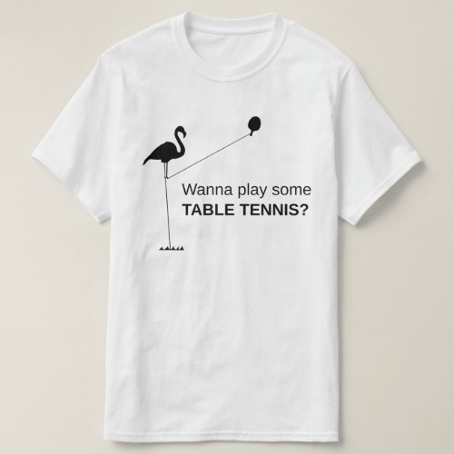Silly Tall Flamingo Wanna play some table tennis T_Shirt