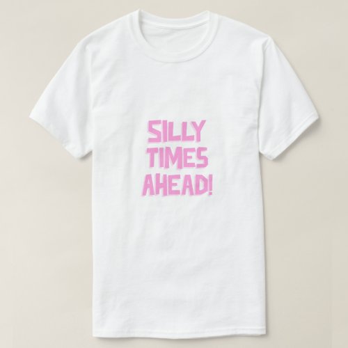 Silly times ahead T_Shirt