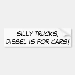 Silly Trucks, Diesel is for Cars! Bumper Sticker