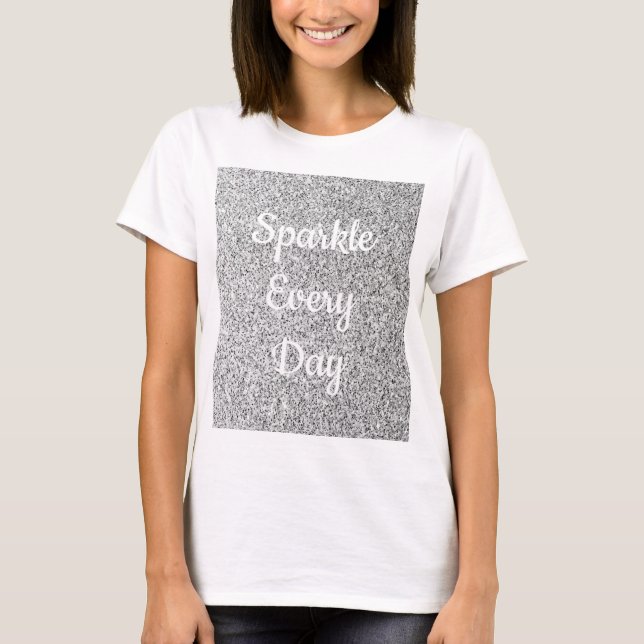 Silver glitter Sparkle every day text customize T-Shirt (Front)