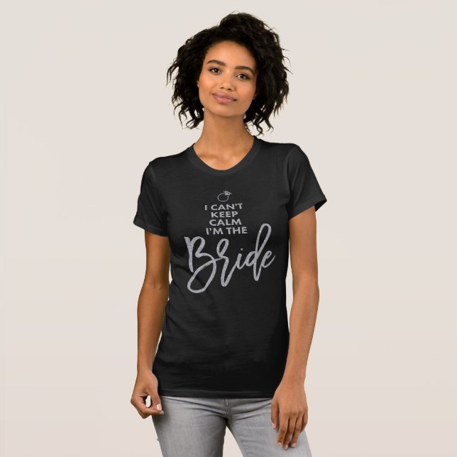 Silver I Cant Keep Calm Im The Bride T-Shirt (Front Full)