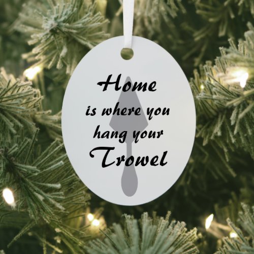 Silver Minimalist Home Where You Hang Your Trowel Metal Ornament