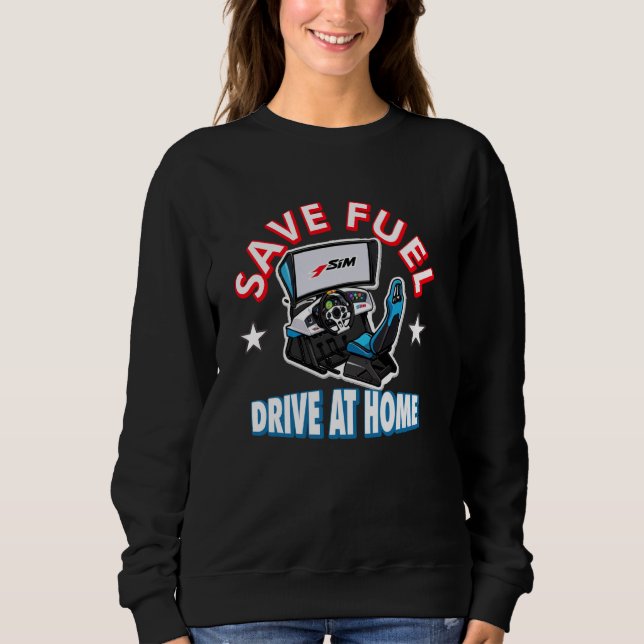 Sim Racing Save Fuel Drive At Home Sweatshirt (Front)