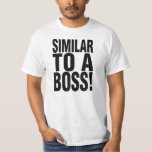 Similar To A Boss T-shirt at Zazzle