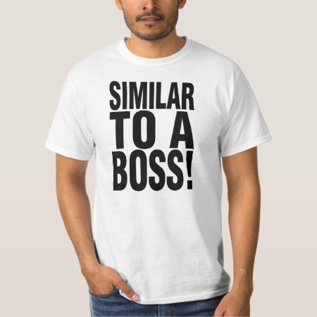 Similar To A Boss T-shirt