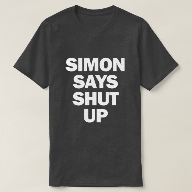SIMON SAYS SHUT UP T-Shirt (Design Front)
