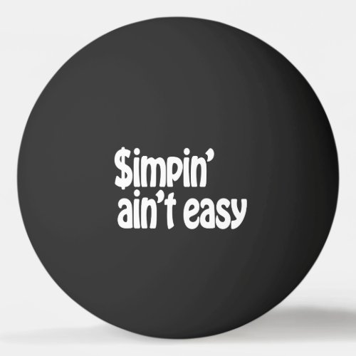 Simpin Aint Easy Ping Pong Ball
