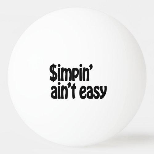 Simpin Aint Easy Ping Pong Ball