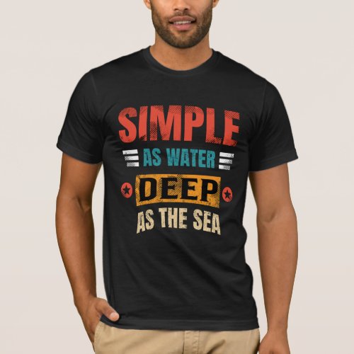 Simple As Water Deep As The Sea T_Shirt