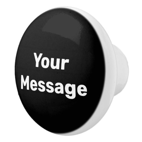 Simple Black and White Text Your Message Template Ceramic Knob