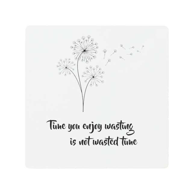 Simple dandelion art. Time you enjoy wasting Metal Print (Front)