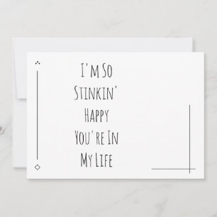 Simple "I'm so Stinkin' Happy You're in My Life"