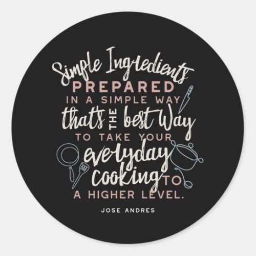 Simple ingredients and everyday cooking quotes classic round sticker