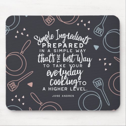 Simple ingredients and everyday cooking quotes mouse pad