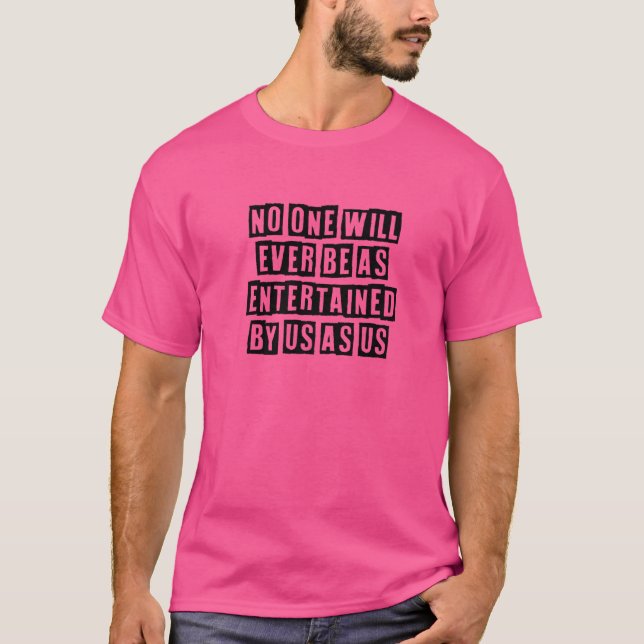 Simple Minimal  No One Will Ever Be As Entertained T-Shirt (Front)