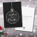 Simple Minimalist Black White Merry Christmas Holiday Card<br><div class="desc">A perfect Christmas card for either personal or business use. Features an ornament with 'Merry And Bright' in the center. A fun, yet simple and modern print! Right now it is a black and white coloring, but you can switch out any of the colors to whatever you'd like to use!...</div>