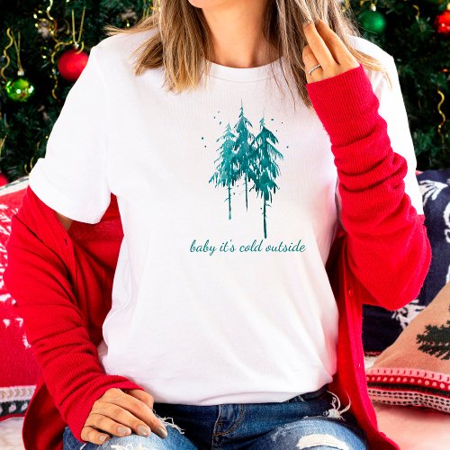 Simple Pine Trees Baby Its Cold Outside Christmas T_Shirt