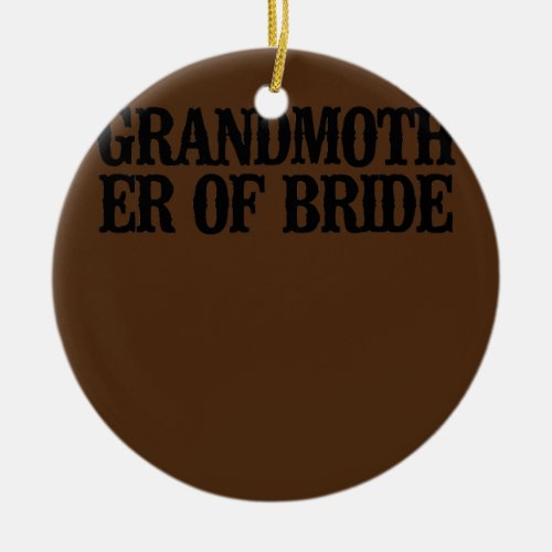 Simple Saying Funny Grandmother Of Bride  Ceramic Ornament