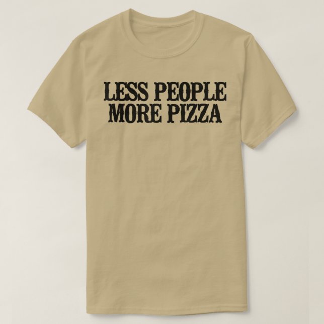 Simple Saying Funny Less People More Pizza1464  T-Shirt (Design Front)
