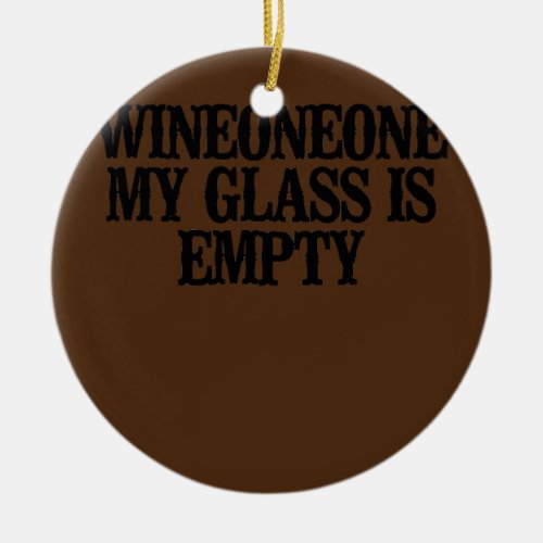 Simple Saying Funny Wineoneone My Glass Is Empty  Ceramic Ornament