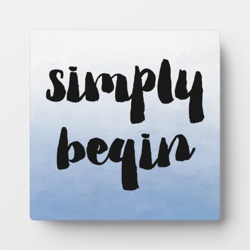 Simply Begin  Inspiring Saying Plaque