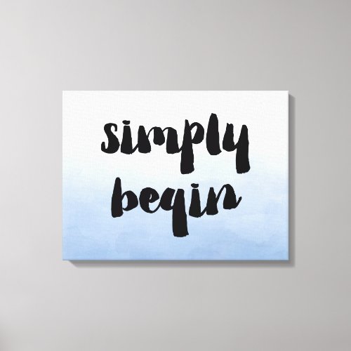 Simply Begin  Motivational Saying Canvas Print