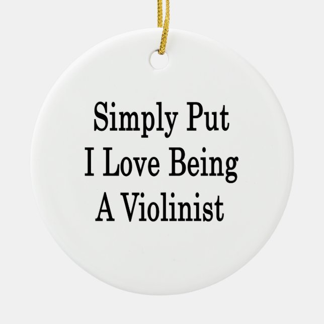 Simply Put I Love Being A Violinist Ceramic Ornament (Front)