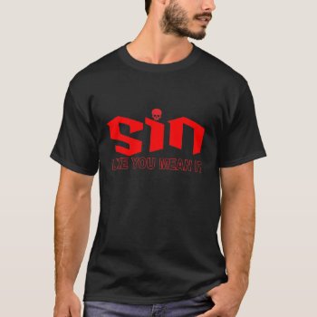Sin Like Ya Mean It.... T-shirt by HeavyMetalHitman at Zazzle