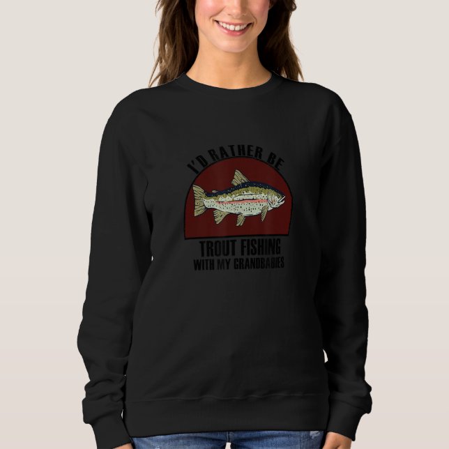 Sincere Rather Be W My Grandbabies Trout Fishing Sweatshirt (Front)