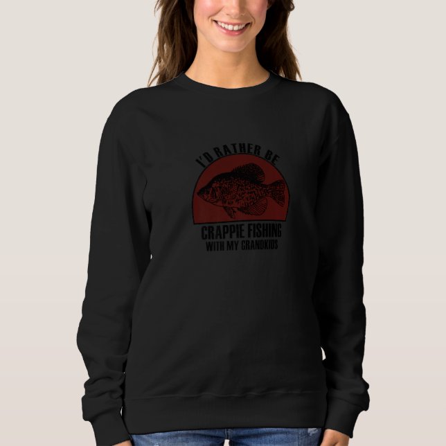 Sincere Rather Be W My Grandkids Crappie Fishing P Sweatshirt (Front)