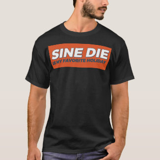 Sine Die Is My Favorite Holiday T-Shirt