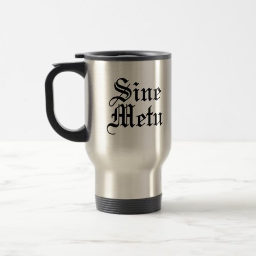 Sine Metu _ Without Fear _ Latin Phrase Travel Mug