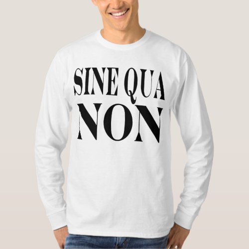 Sine Qua Non Famous Latin Quote Words to Live By T_Shirt