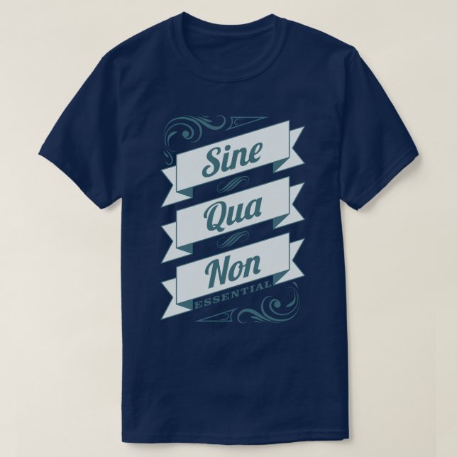 Sine Qua Non Latin Phrase Essential Slogan Tee (Design Front)