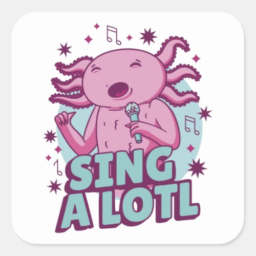 Sing a lotl Singing Axolotl Square Sticker