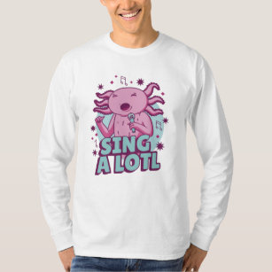 Sing a lotl Singing Axolotl T-Shirt