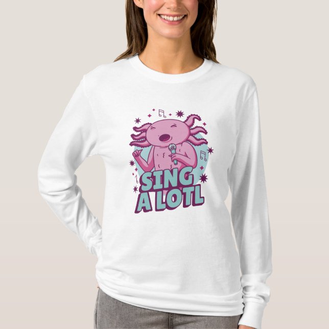 Sing a lotl Singing Axolotl T-Shirt (Front)