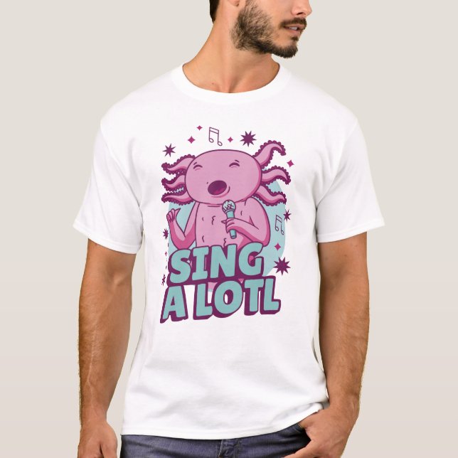 Sing a lotl Singing Axolotl T-Shirt (Front)