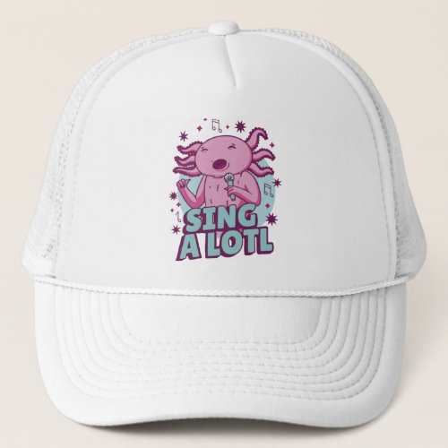 Sing a lotl Singing Axolotl Trucker Hat