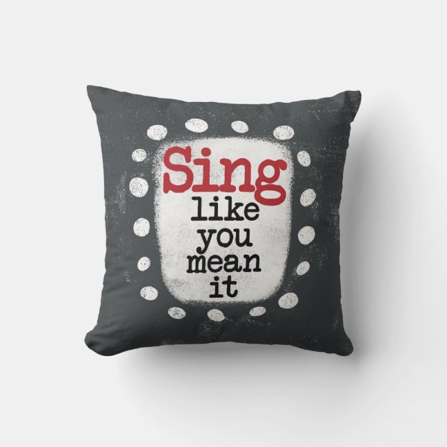 Sing Like You Mean It Throw Pillow (Front)