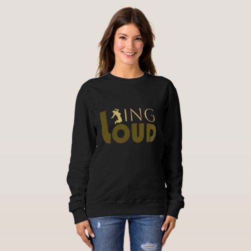 Sing Loud Sweatshirt