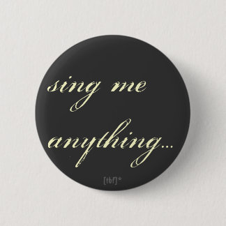 Sing me anything. pinback button
